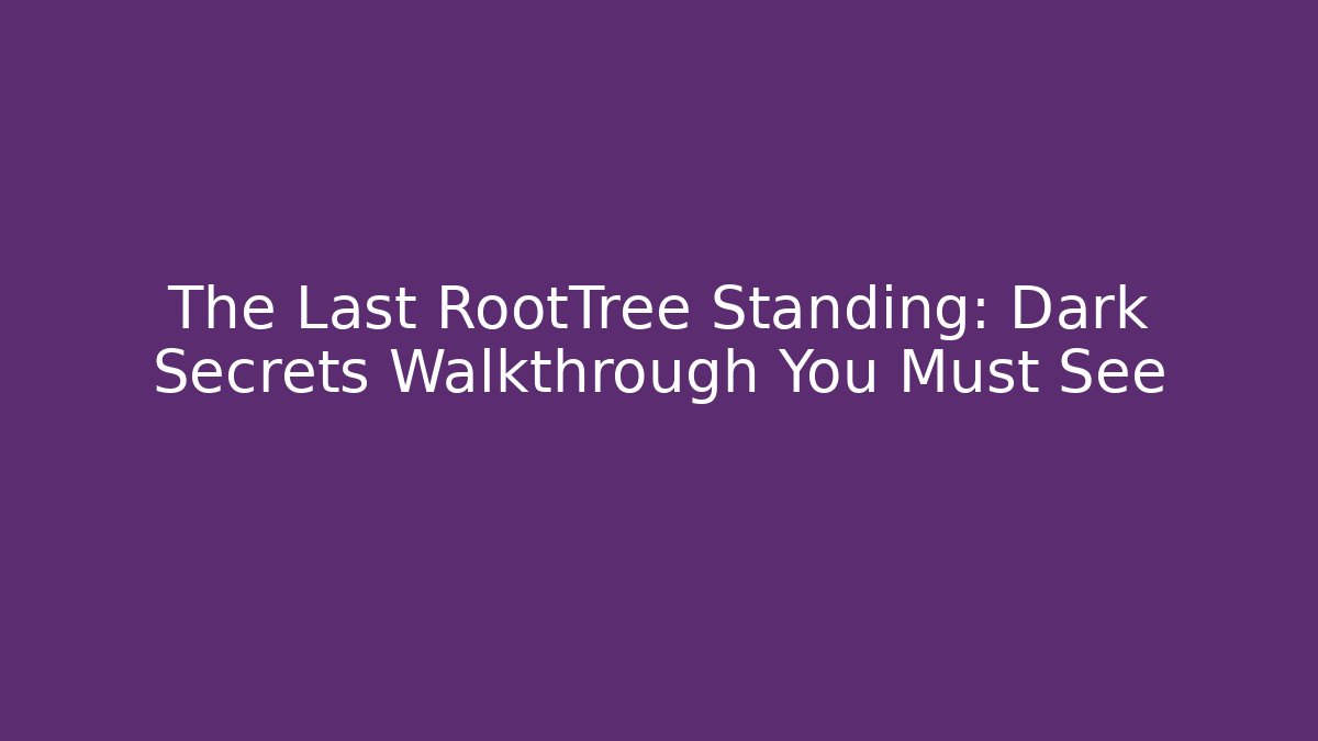 The Last RootTree Standing: Dark Secrets Walkthrough You Must See - Critter Realm