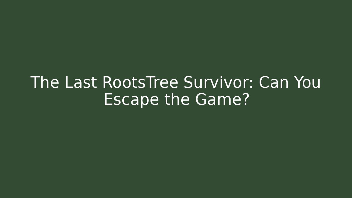 The Last RootsTree Survivor: Can You Escape the Game?
