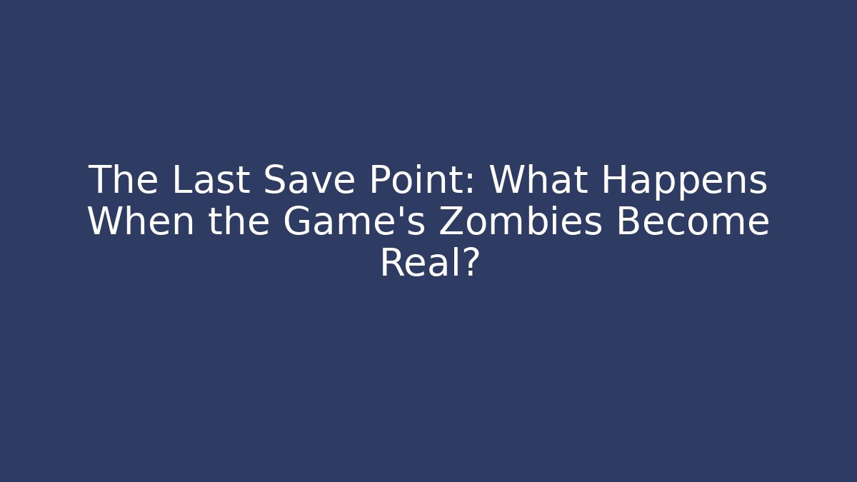 The Last Save Point: What Happens When the Game's Zombies Become Real? - Critter Realm