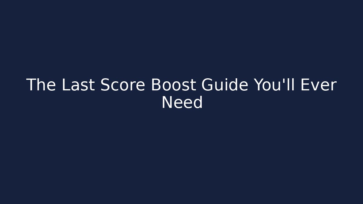The Last Score Boost Guide You'll Ever Need