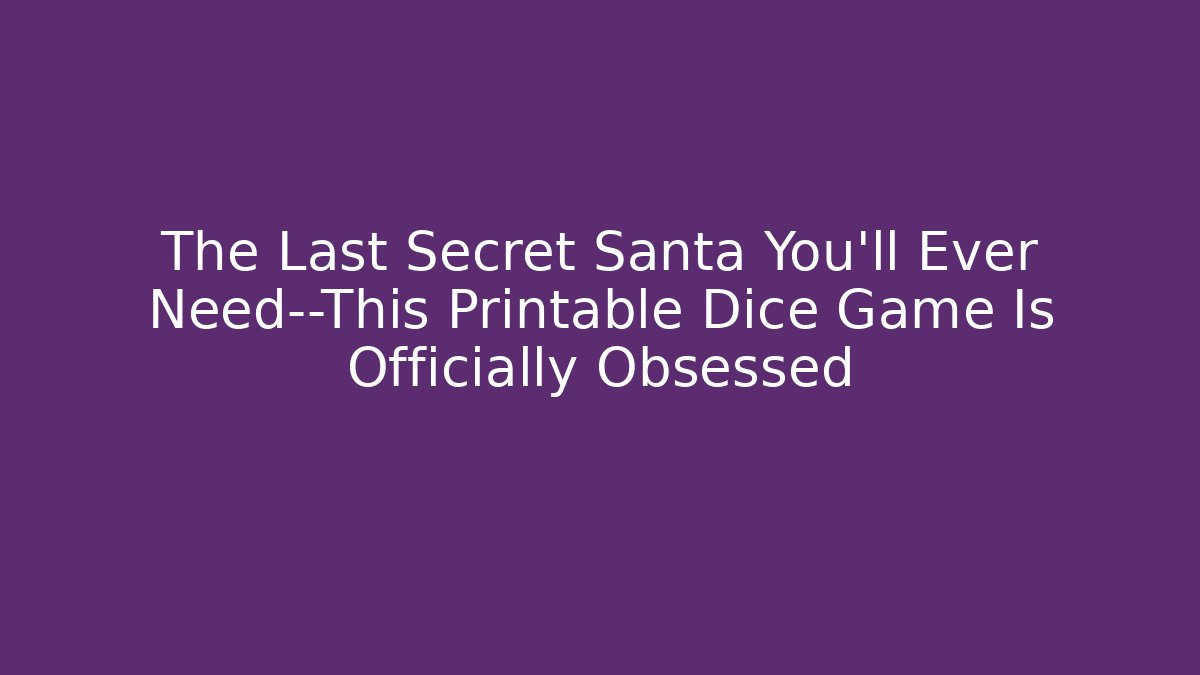 The Last Secret Santa You’ll Ever Need—This Printable Dice Game Is Officially Obsessed