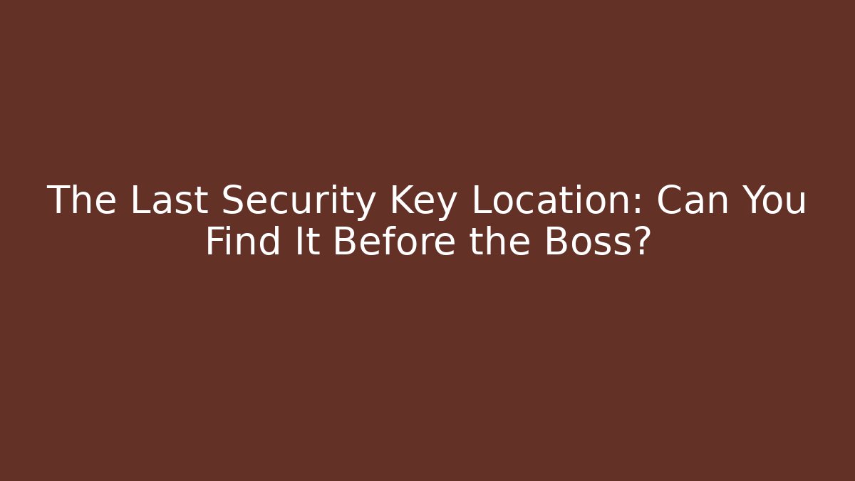 The Last Security Key Location: Can You Find It Before the Boss?