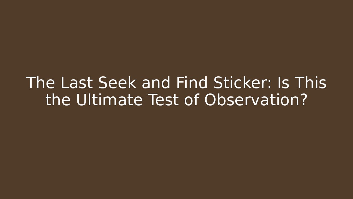 The Last Seek and Find Sticker: Is This the Ultimate Test of Observation?