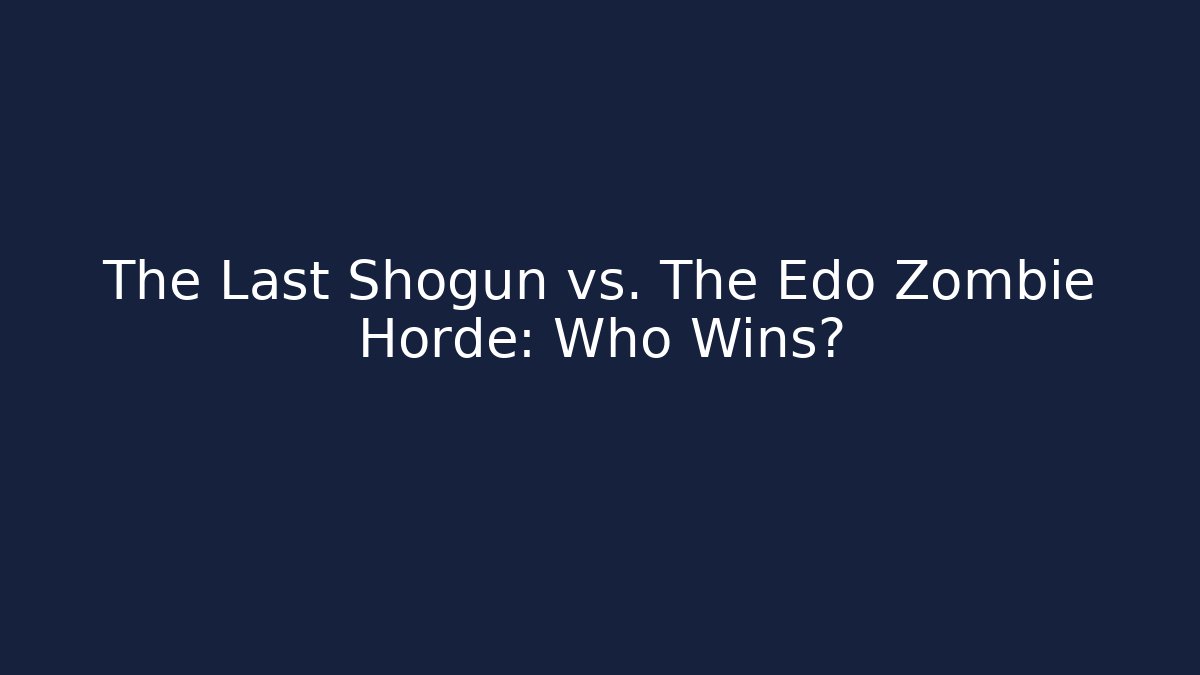 The Last Shogun vs. The Edo Zombie Horde: Who Wins? - Critter Realm
