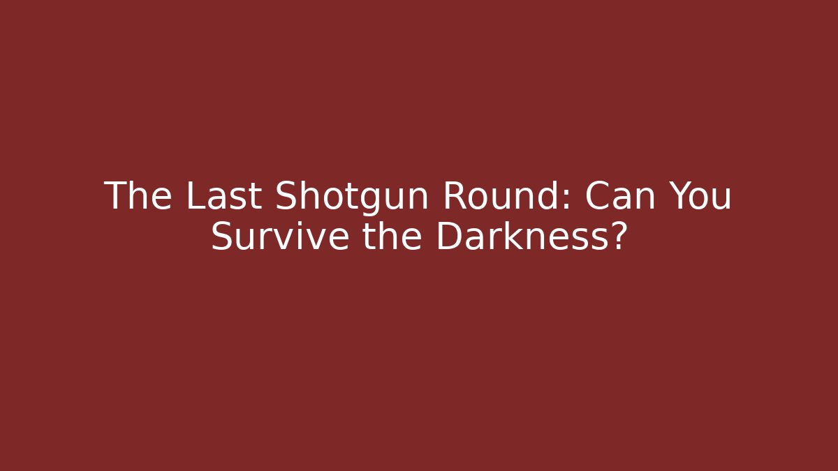 The Last Shotgun Round: Can You Survive the Darkness?