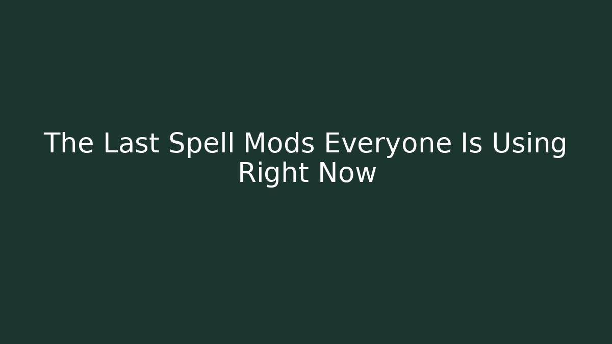 The Last Spell Mods Everyone Is Using Right Now