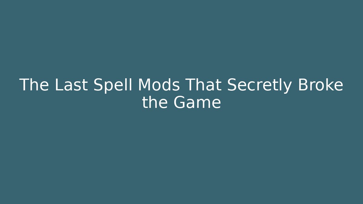 The Last Spell Mods That Secretly Broke the Game