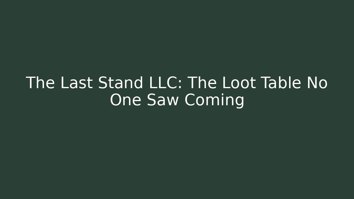 The Last Stand LLC: The Loot Table No One Saw Coming
