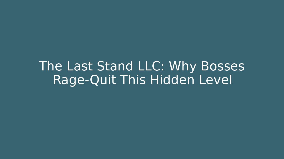 The Last Stand LLC: Why Bosses Rage-Quit This Hidden Level