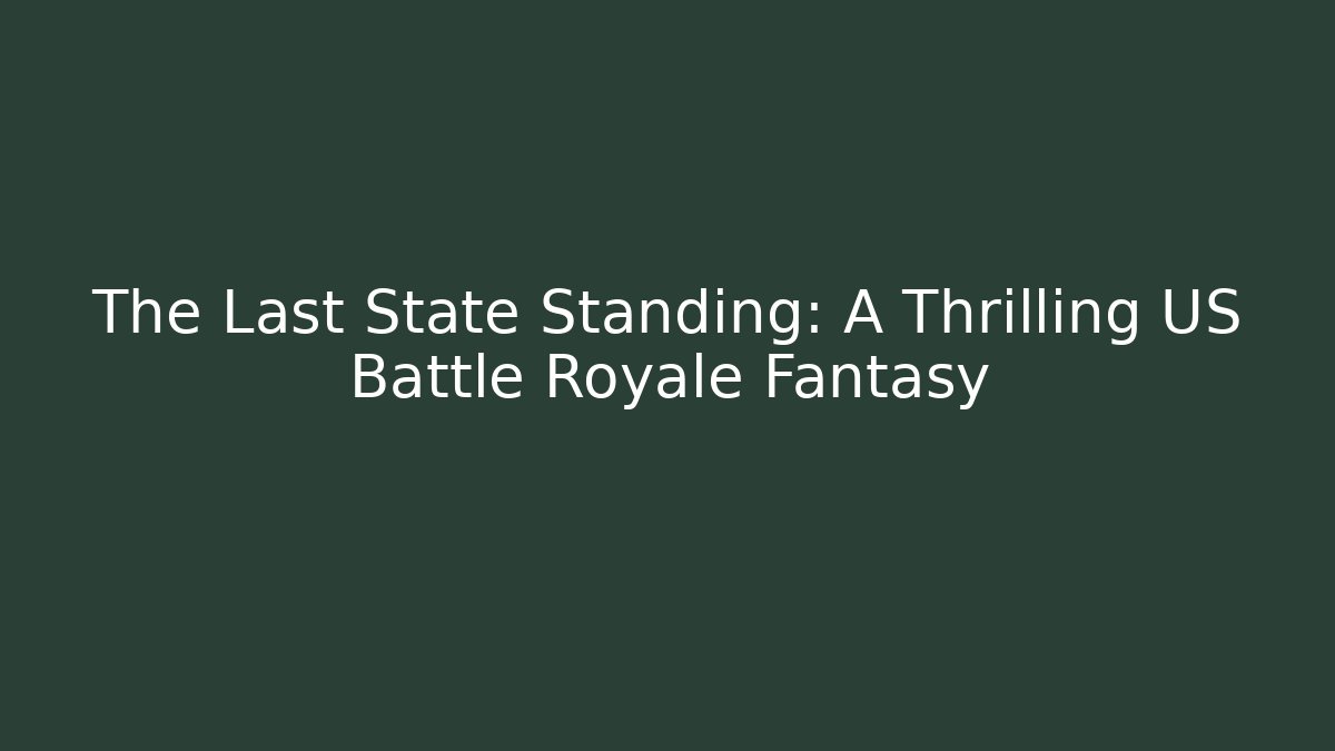 The Last State Standing: A Thrilling US Battle Royale Fantasy