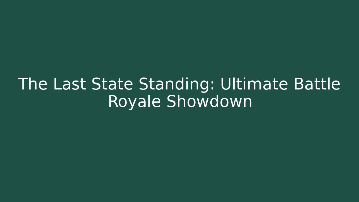The Last State Standing: Ultimate Battle Royale Showdown