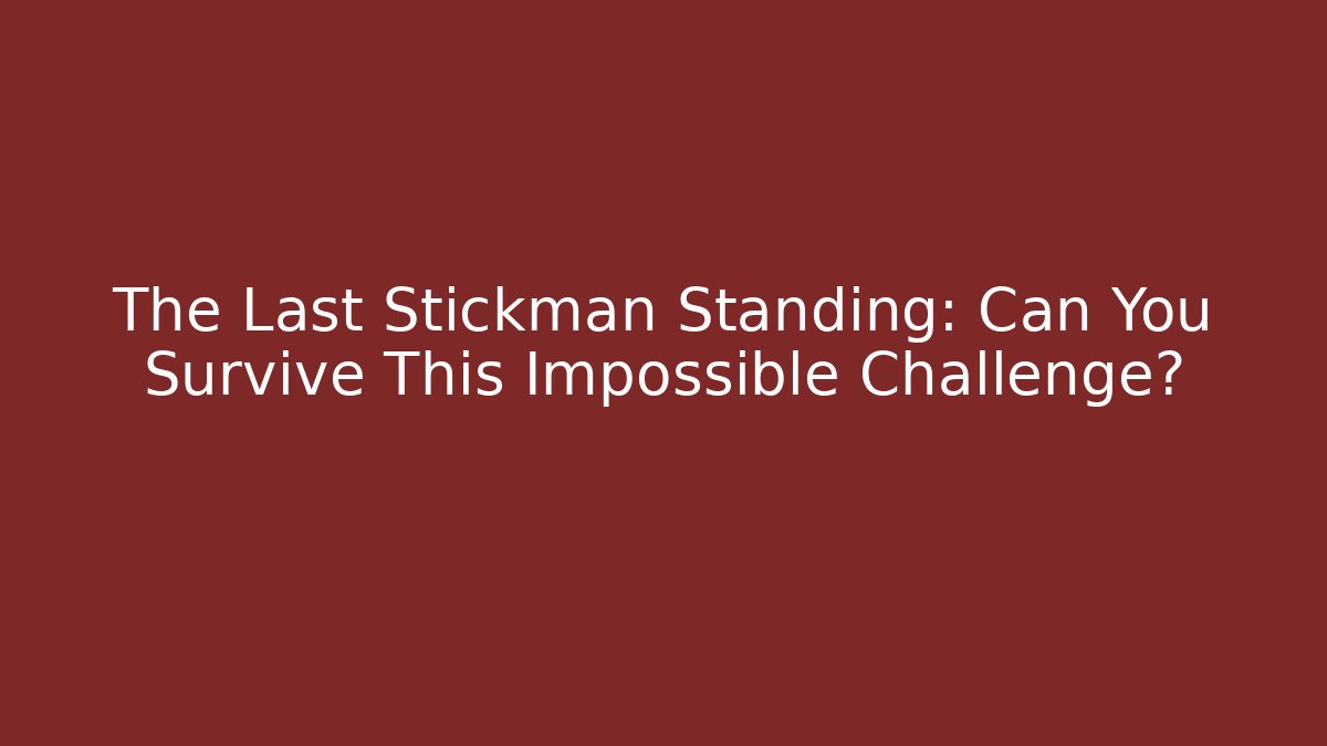The Last Stickman Standing: Can You Survive This Impossible Challenge?