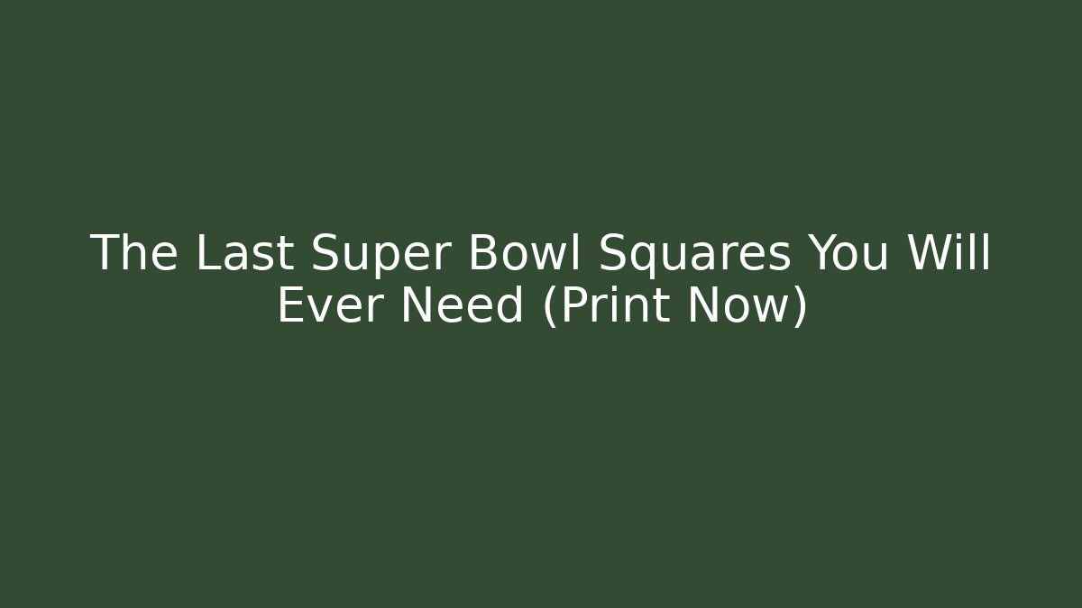 The Last Super Bowl Squares You Will Ever Need (Print Now)