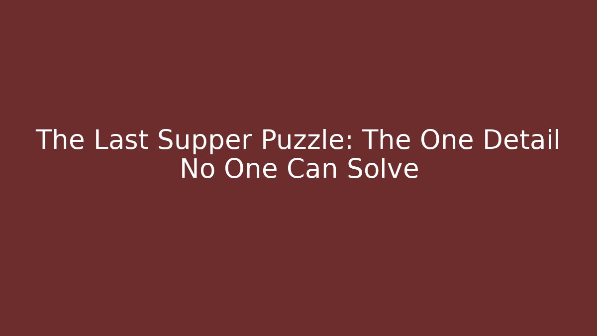 The Last Supper Puzzle: The One Detail No One Can Solve