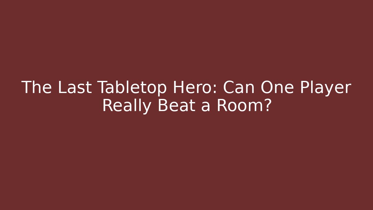 The Last Tabletop Hero: Can One Player Really Beat a Room?