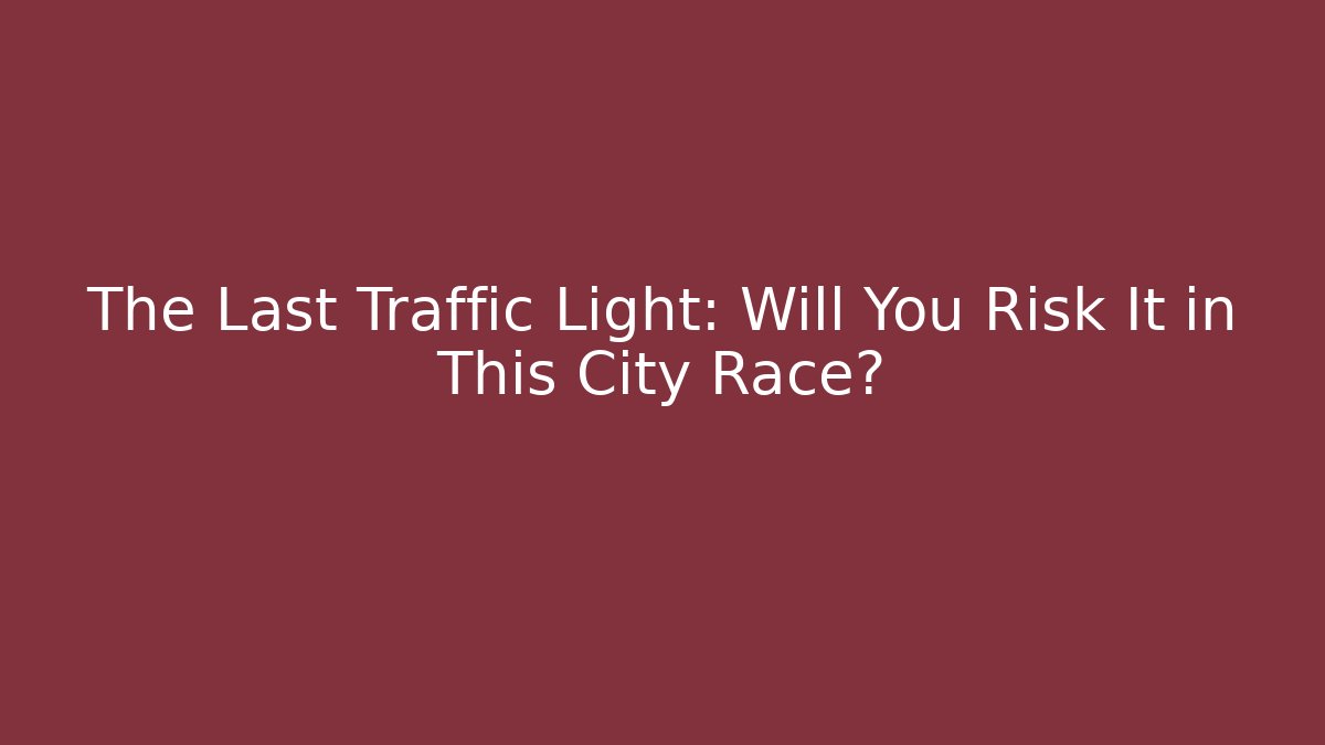 The Last Traffic Light: Will You Risk It in This City Race?