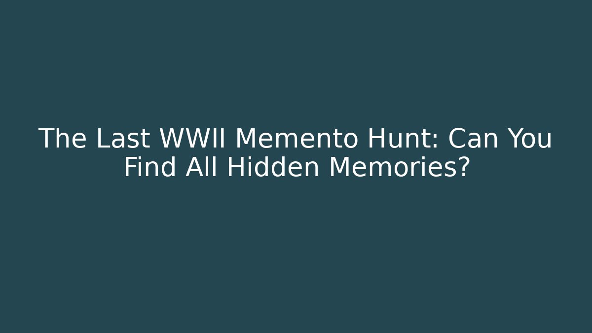The Last WWII Memento Hunt: Can You Find All Hidden Memories?