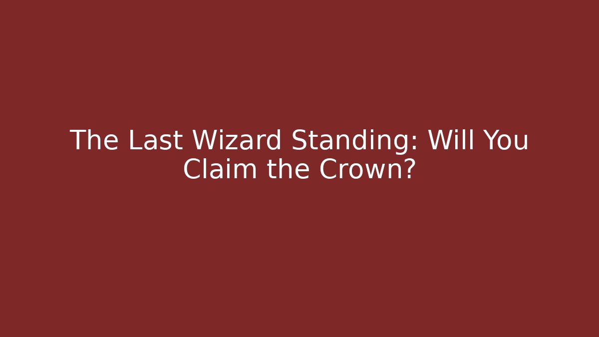 The Last Wizard Standing: Will You Claim the Crown?