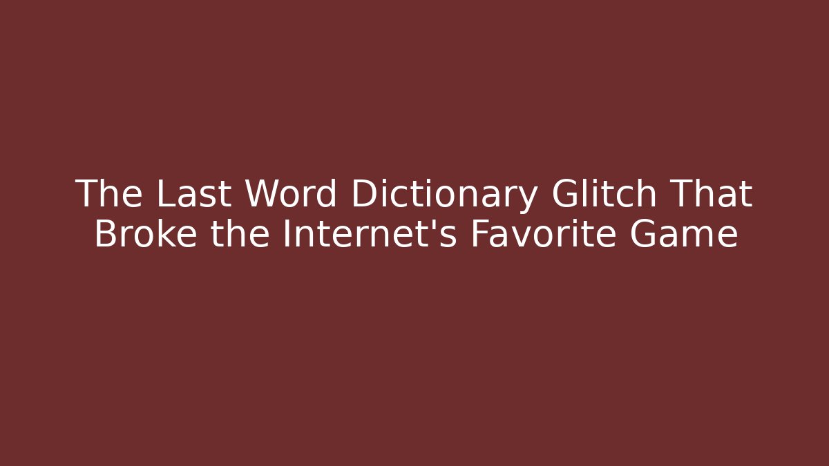 The Last Word Dictionary Glitch That Broke the Internet’s Favorite Game