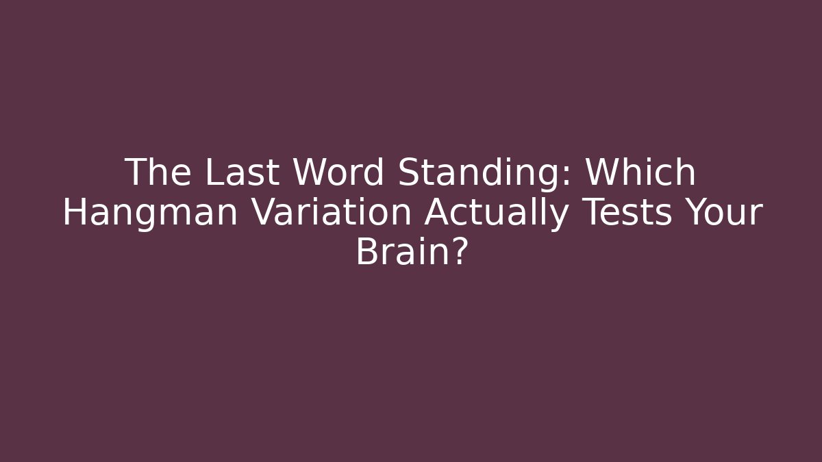 The Last Word Standing: Which Hangman Variation Actually Tests Your Brain?