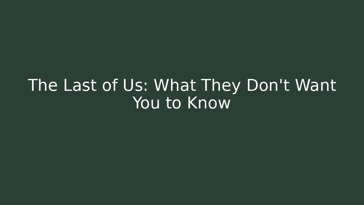 The Last of Us: What They Don't Want You to Know - Critter Realm