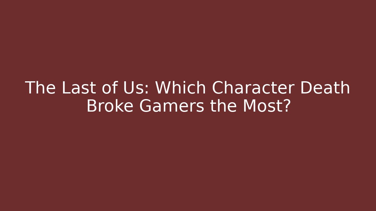 The Last of Us: Which Character Death Broke Gamers the Most? - Critter Realm