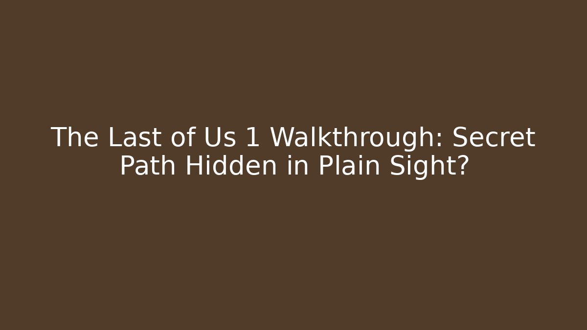 The Last of Us 1 Walkthrough: Secret Path Hidden in Plain Sight?