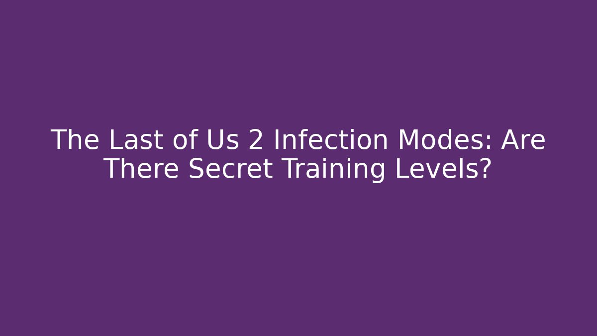 The Last of Us 2 Infection Modes: Are There Secret Training Levels?