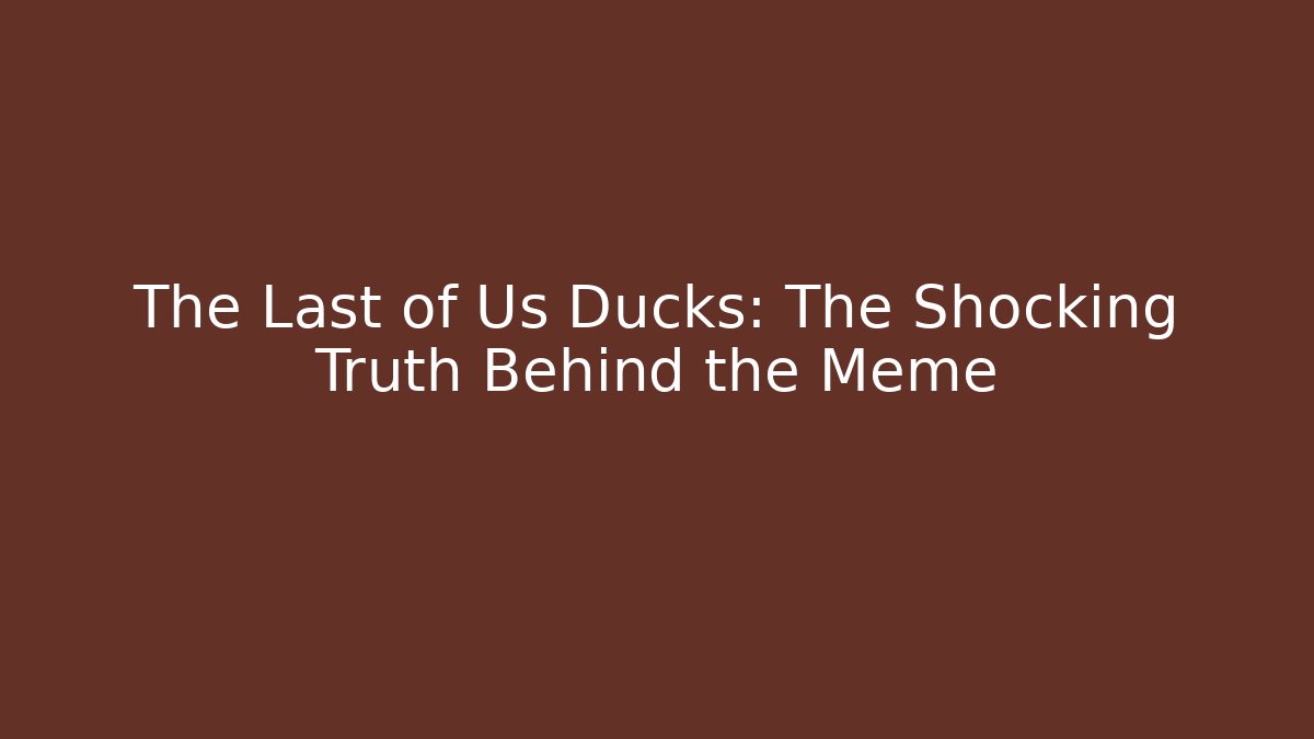 The Last of Us Ducks: The Shocking Truth Behind the Meme