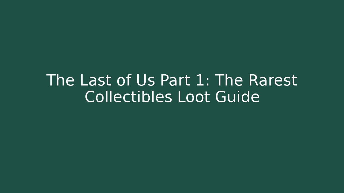 The Last of Us Part 1: The Rarest Collectibles Loot Guide
