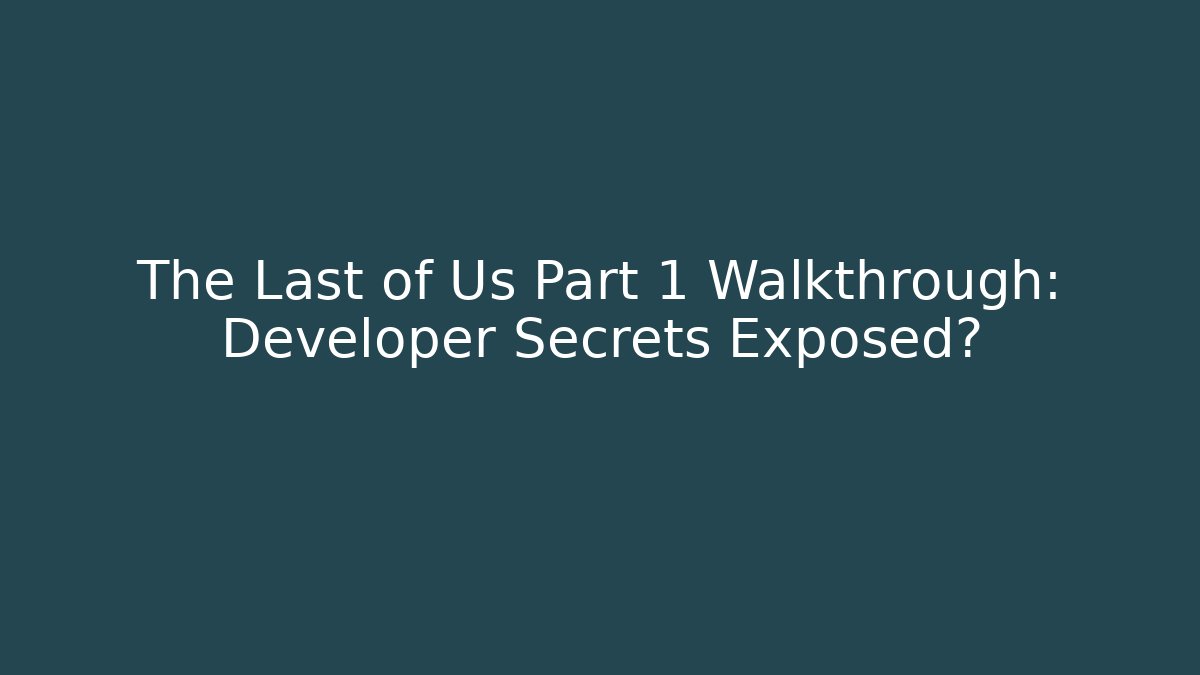 The Last of Us Part 1 Walkthrough: Developer Secrets Exposed?