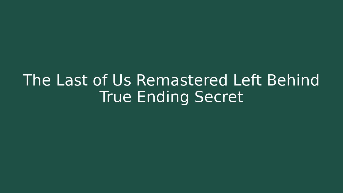 The Last of Us Remastered Left Behind True Ending Secret