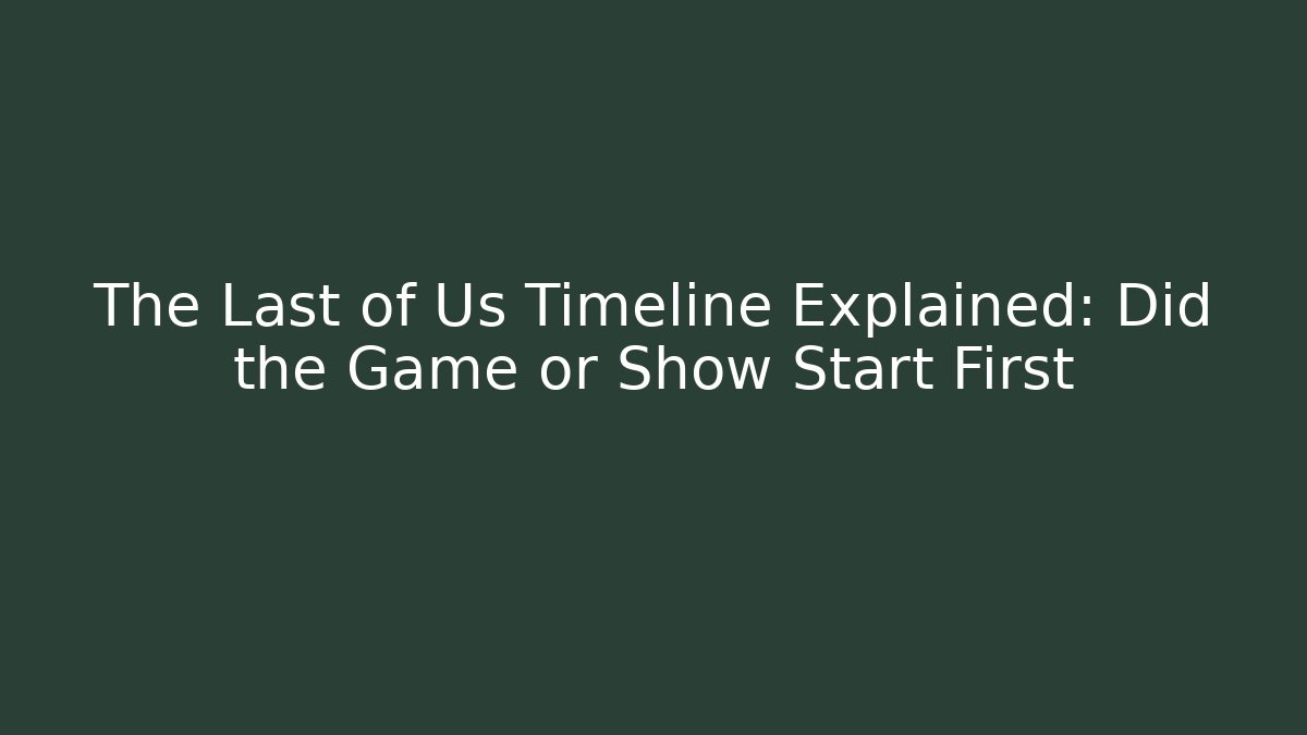 The Last of Us Timeline Explained: Did the Game or Show Start First
