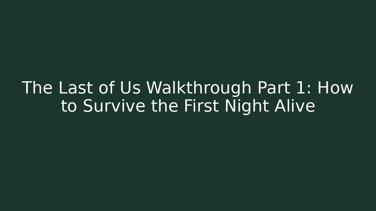 The Last of Us Walkthrough Part 1: How to Survive the First Night Alive - Critter Realm