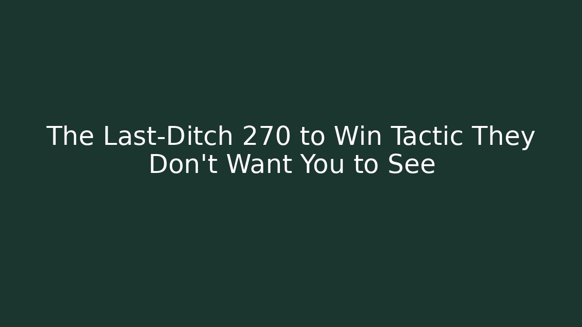 The Last-Ditch 270 to Win Tactic They Don't Want You to See