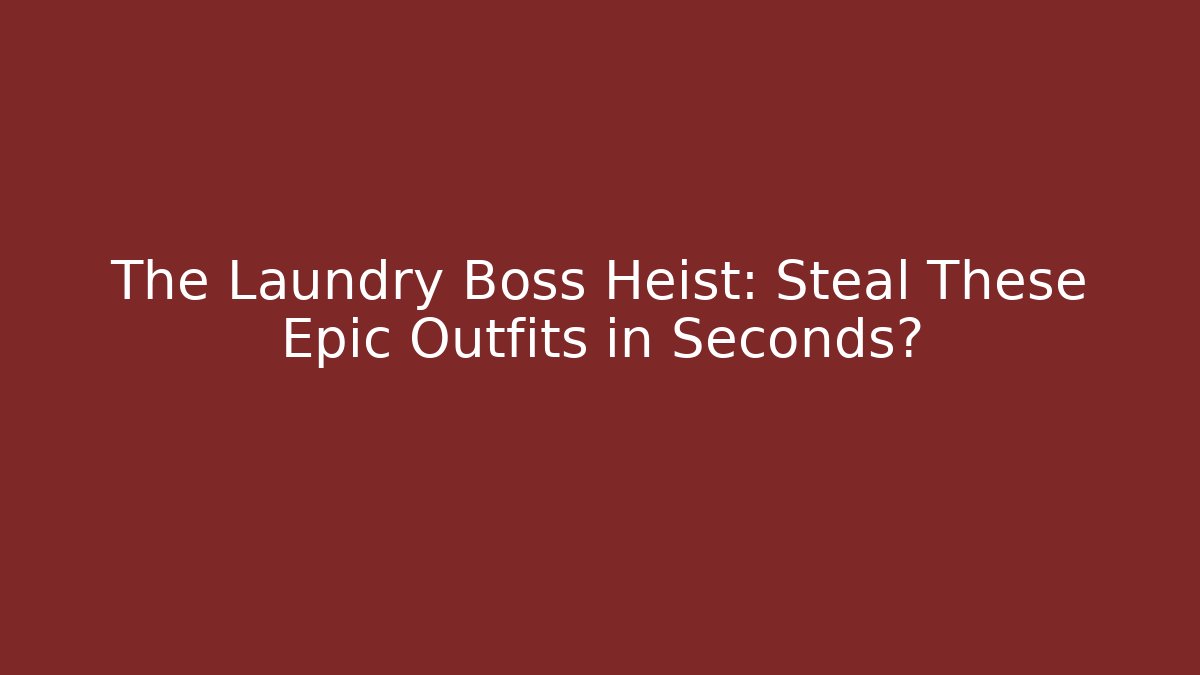 The Laundry Boss Heist: Steal These Epic Outfits in Seconds?