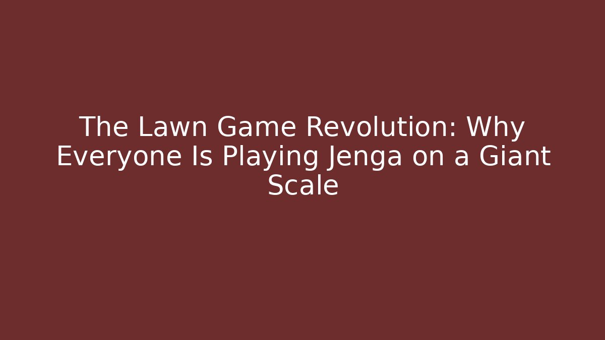 The Lawn Game Revolution: Why Everyone Is Playing Jenga on a Giant Scale - Critter Realm