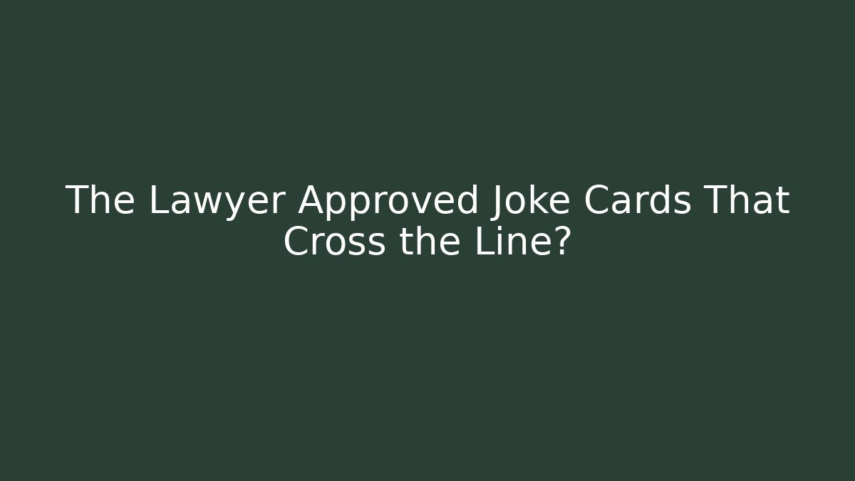 The Lawyer Approved Joke Cards That Cross the Line?