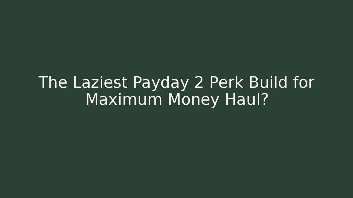 The Laziest Payday 2 Perk Build for Maximum Money Haul?