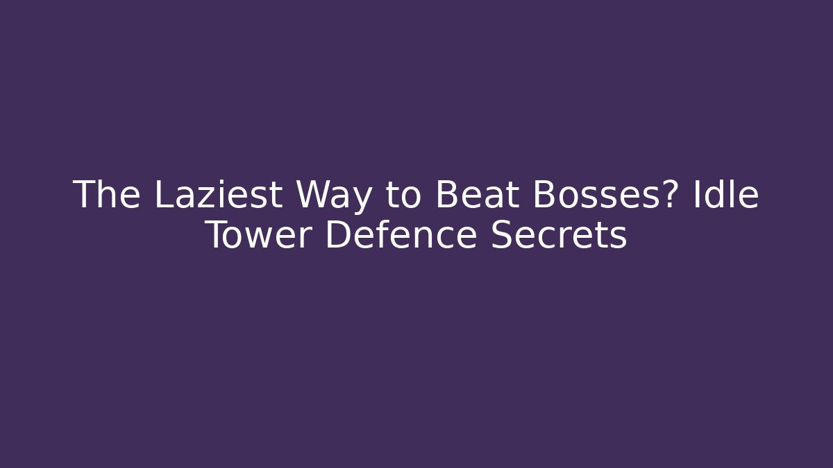 The Laziest Way to Beat Bosses? Idle Tower Defence Secrets