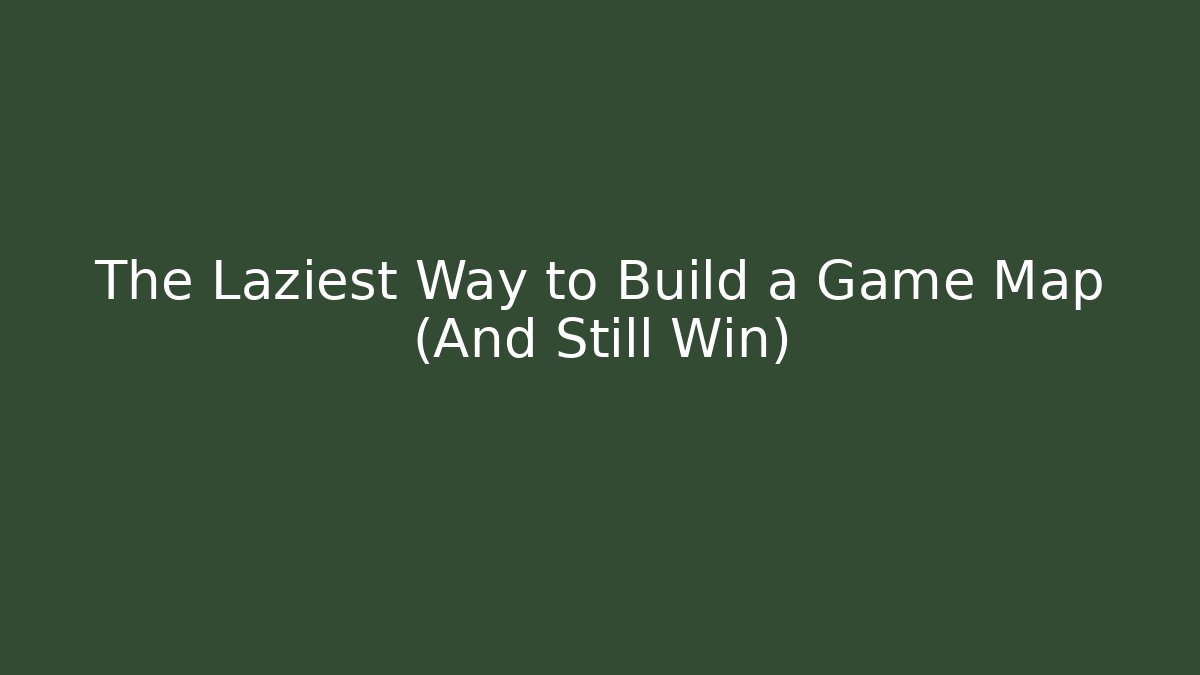 The Laziest Way to Build a Game Map (And Still Win)