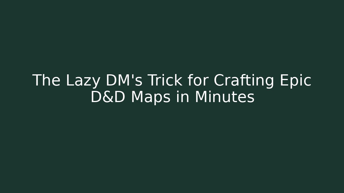 The Lazy DM's Trick for Crafting Epic D&D Maps in Minutes