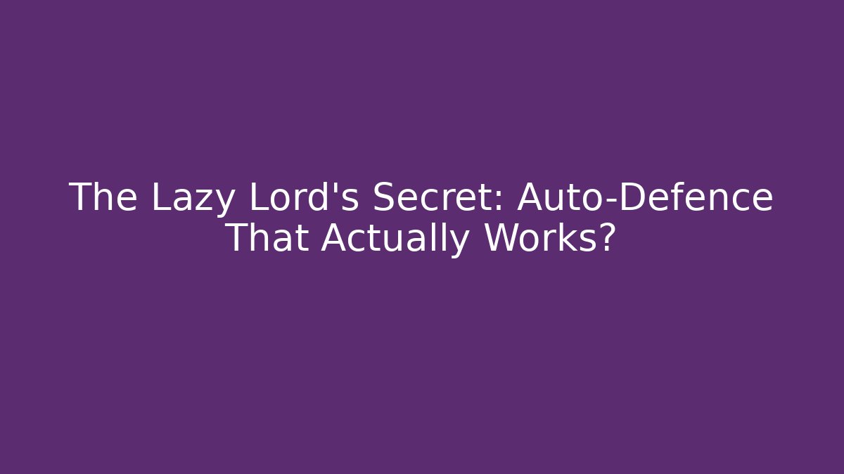 The Lazy Lord’s Secret: Auto-Defence That Actually Works?
