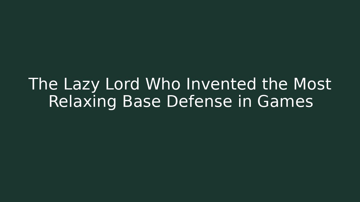 The Lazy Lord Who Invented the Most Relaxing Base Defense in Games