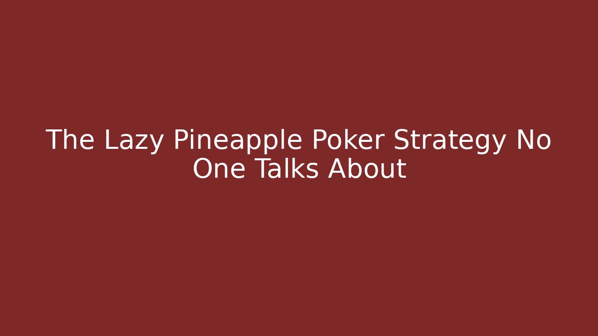 The Lazy Pineapple Poker Strategy No One Talks About