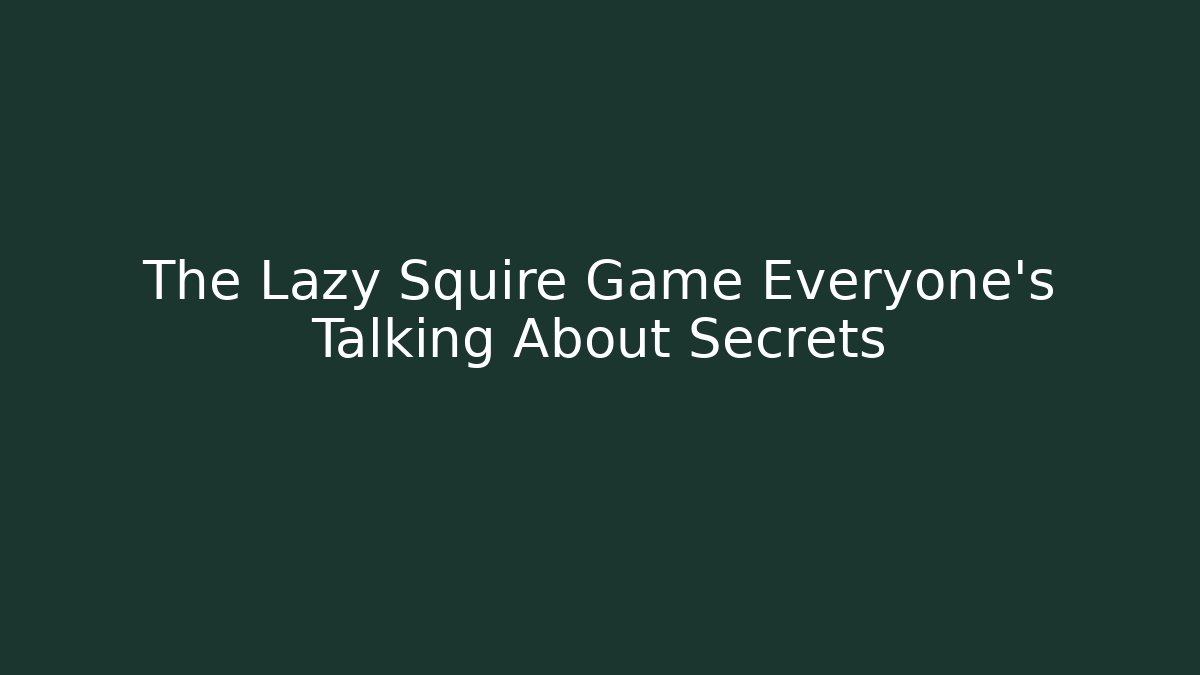 The Lazy Squire Game Everyone's Talking About Secrets