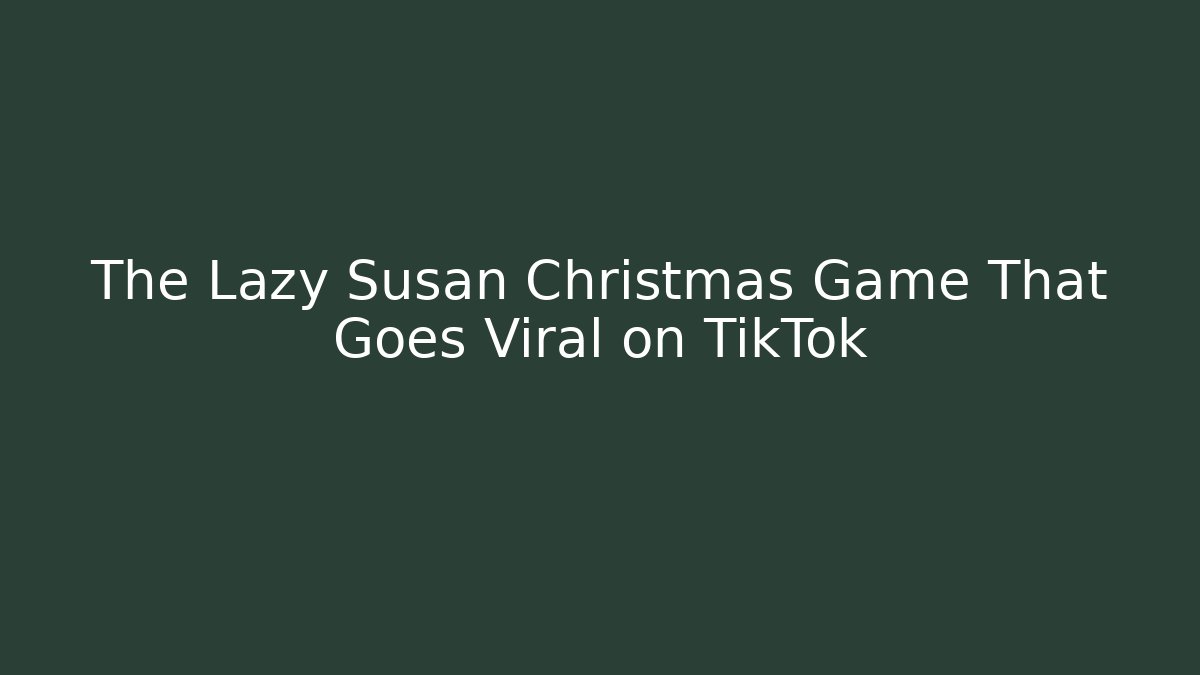 The Lazy Susan Christmas Game That Goes Viral on TikTok