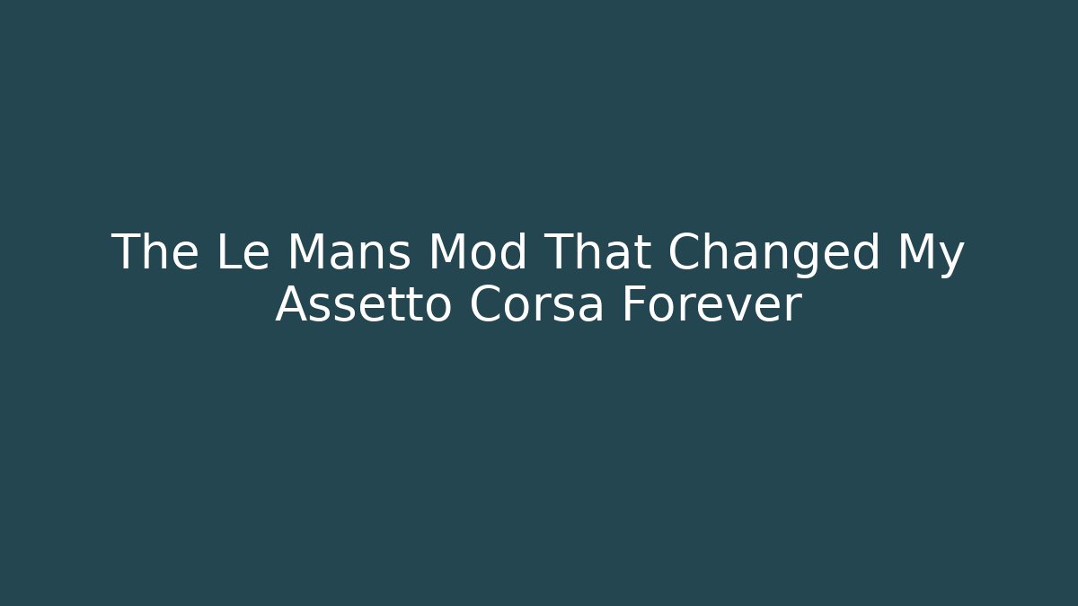 The Le Mans Mod That Changed My Assetto Corsa Forever