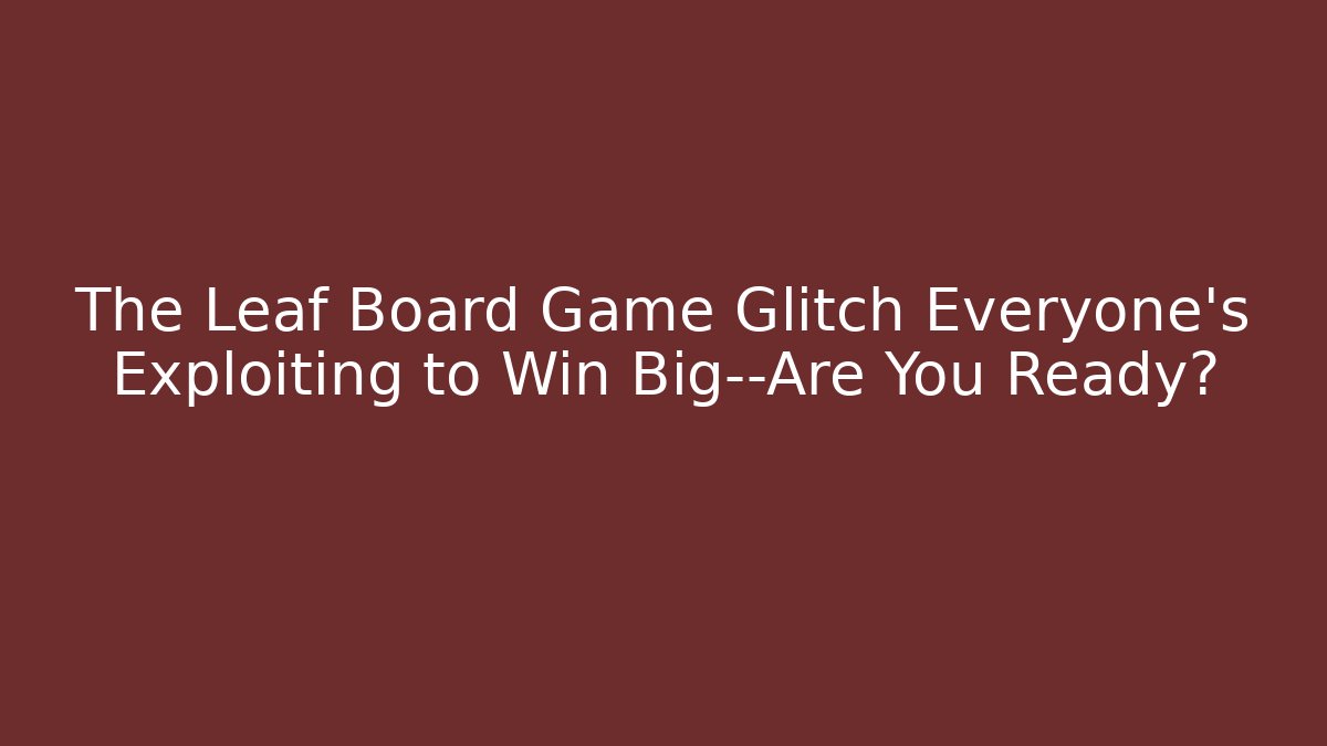 The Leaf Board Game Glitch Everyone's Exploiting to Win Big—Are You Ready?