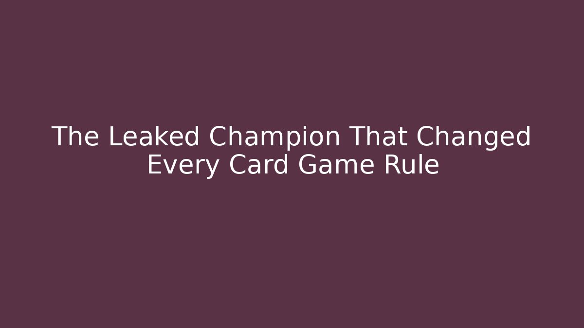 The Leaked Champion That Changed Every Card Game Rule